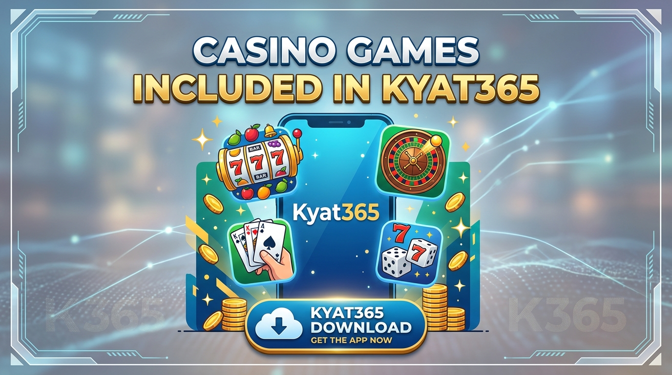 Kyat365 download ဖြင့် ကစားနိုင်သော ကာစီနိုဂိမ်းများ